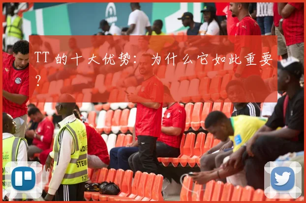 TT 的十大优势:为什么它如此重要?