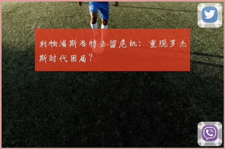 利物浦斯洛特去留危机：重现罗杰斯时代困局？