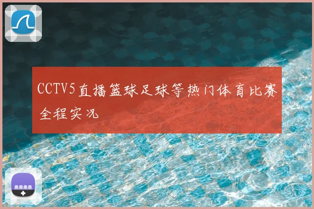 CCTV5直播篮球足球等热门体育比赛全程实况