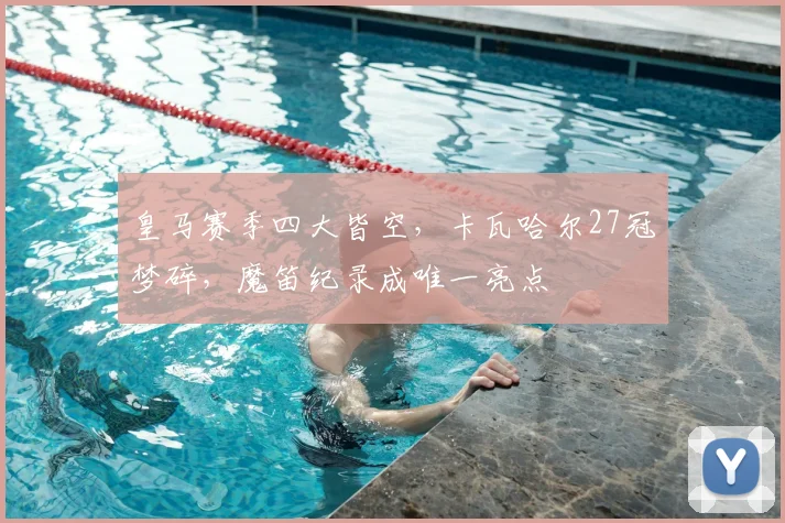 皇马赛季四大皆空，卡瓦哈尔27冠梦碎，魔笛纪录成唯一亮点