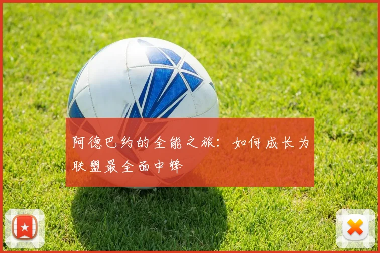 阿德巴约的全能之旅：如何成长为联盟最全面中锋
