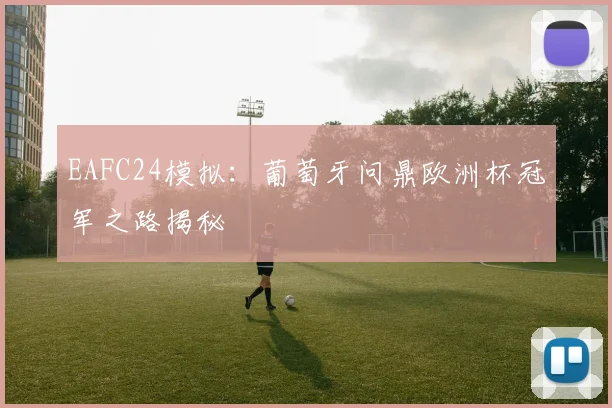 EAFC24模拟：葡萄牙问鼎欧洲杯冠军之路揭秘