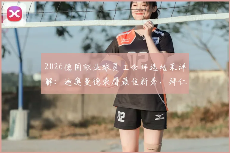 2026德国职业球员工会评选结果详解：迪奥曼德荣膺最佳新秀，拜仁众将入选最佳阵容，附完整名单与球员数据分析