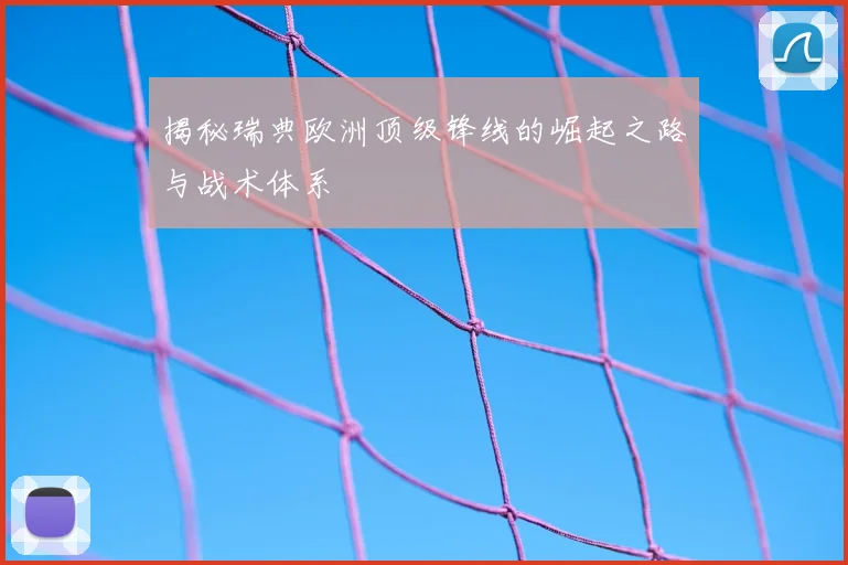 揭秘瑞典欧洲顶级锋线的崛起之路与战术体系